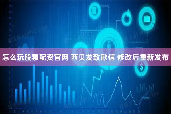 怎么玩股票配资官网 西贝发致歉信 修改后重新发布